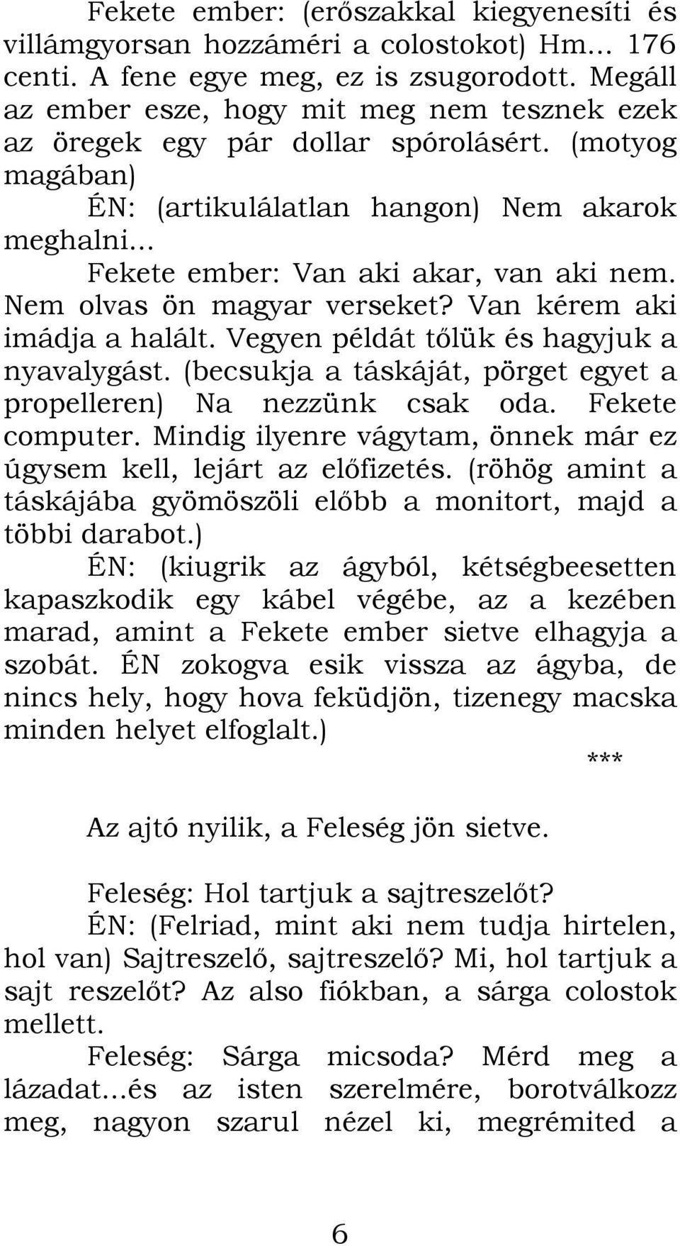 Nem olvas ön magyar verseket? Van kérem aki imádja a halált. Vegyen példát tőlük és hagyjuk a nyavalygást. (becsukja a táskáját, pörget egyet a propelleren) Na nezzünk csak oda. Fekete computer.