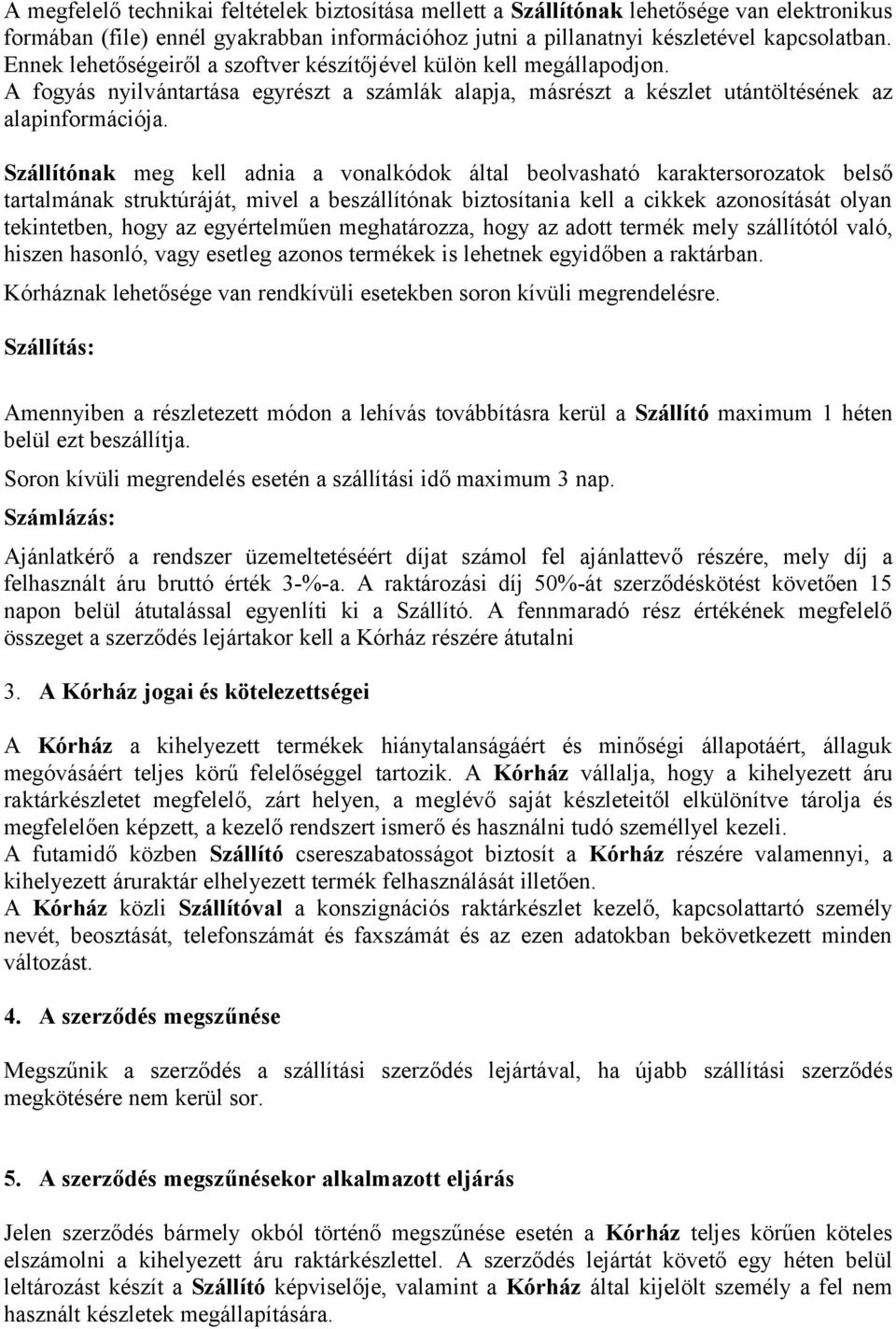 Szállítónak meg kell adnia a vonalkódok által beolvasható karaktersorozatok belső tartalmának struktúráját, mivel a beszállítónak biztosítania kell a cikkek azonosítását olyan tekintetben, hogy az