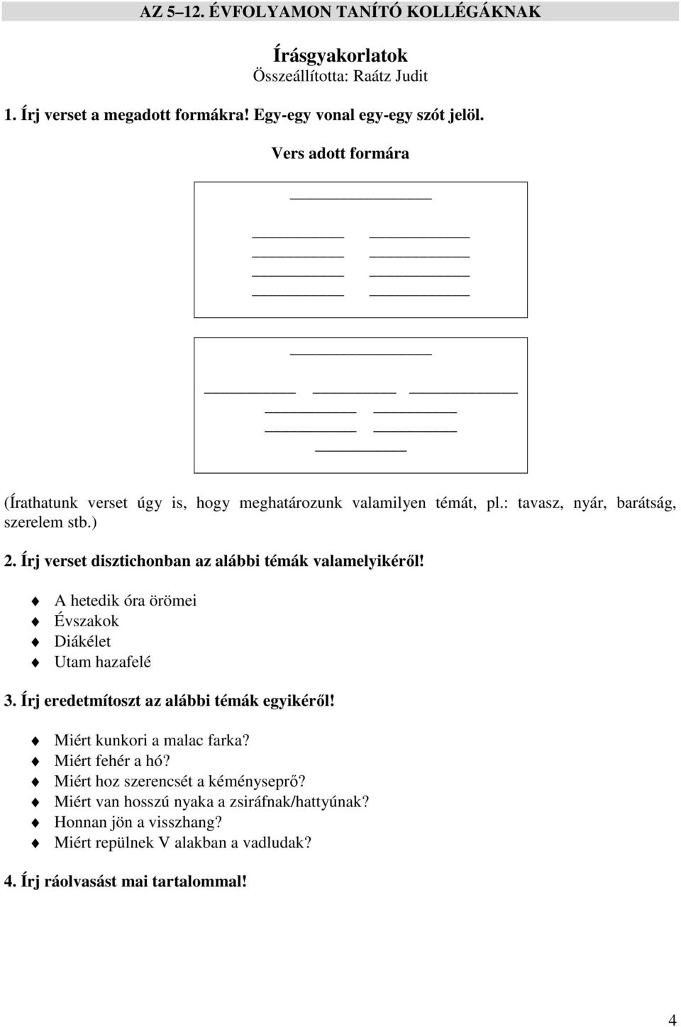 Írj verset disztichonban az alábbi témák valamelyikéről! A hetedik óra örömei Évszakok Diákélet Utam hazafelé 3. Írj eredetmítoszt az alábbi témák egyikéről!