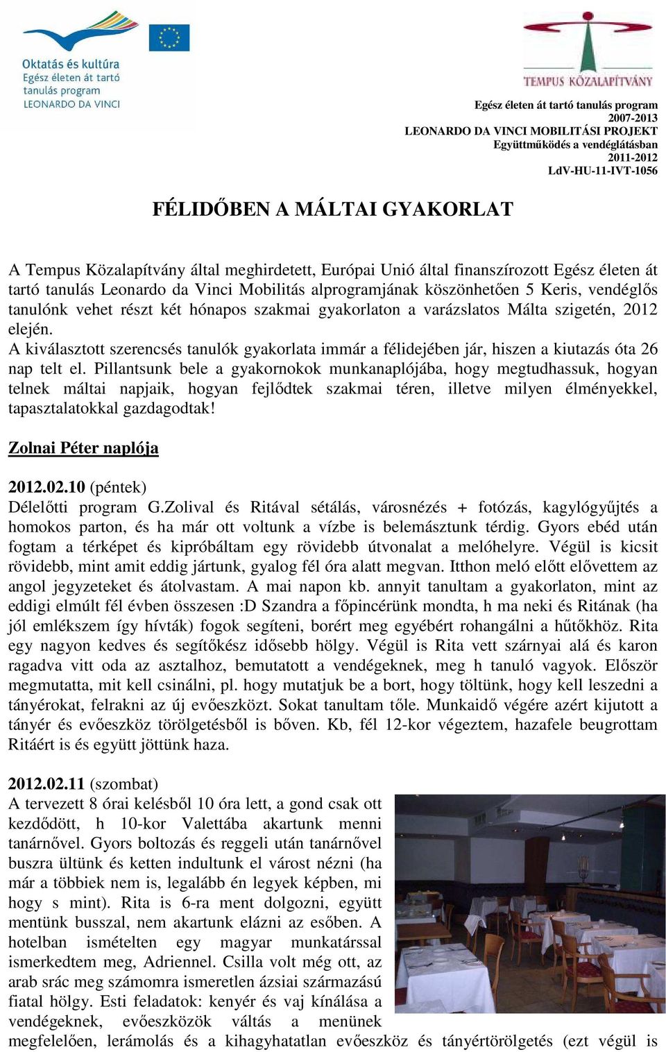 gyakorlaton a varázslatos Málta szigetén, 2012 elején. A kiválasztott szerencsés tanulók gyakorlata immár a félidejében jár, hiszen a kiutazás óta 26 nap telt el.