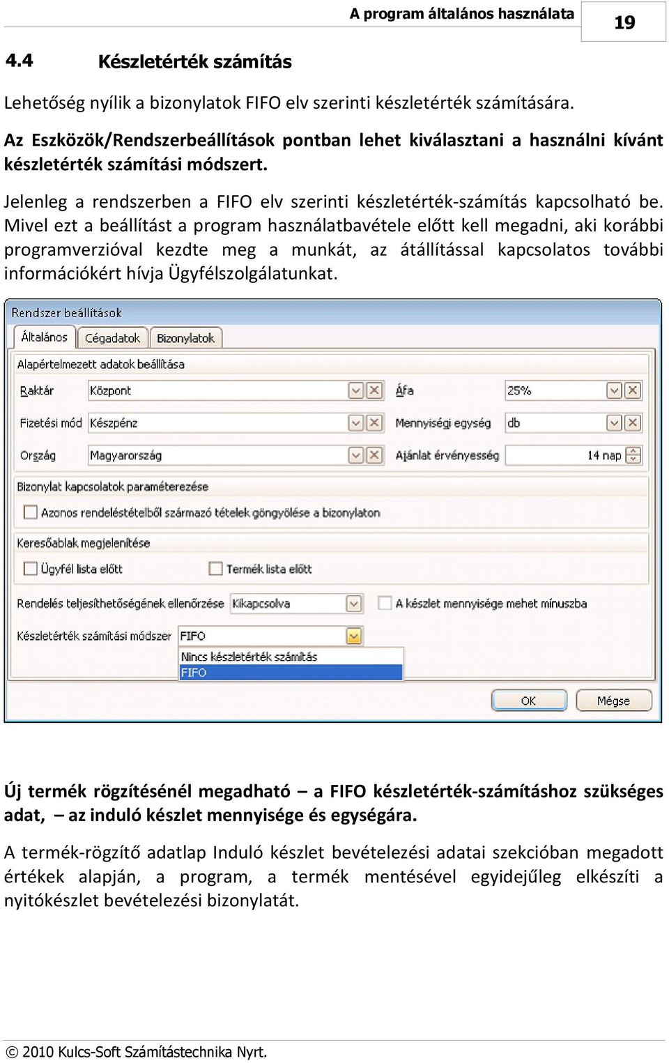 Mivel ezt a beállítást a program használatbavétele előtt kell megadni, aki korábbi programverzióval kezdte meg a munkát, az átállítással kapcsolatos további információkért hívja Ügyfélszolgálatunkat.