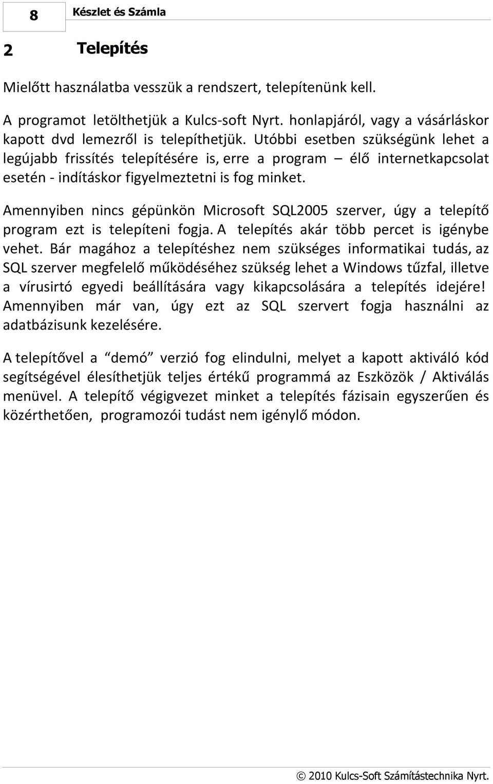 Utóbbi esetben szükségünk lehet a legújabb frissítés telepítésére is, erre a program élő internetkapcsolat esetén - indításkor figyelmeztetni is fog minket.