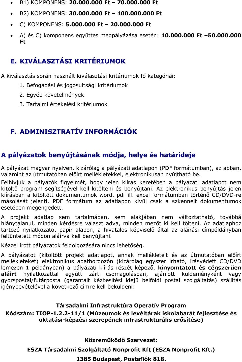 ADMINISZTRATÍV INFORMÁCIÓK A pályázatok benyújtásának módja, helye és határideje A pályázat magyar nyelven, kizárólag a pályázati adatlapon (PDF formátumban), az abban, valamint az útmutatóban előírt