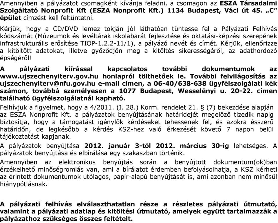 TIOP-1.2.2-11/1), a pályázó nevét és címét. Kérjük, ellenőrizze a kitöltött adatokat, illetve győződjön meg a kitöltés sikerességéről, az adathordozó épségéről!