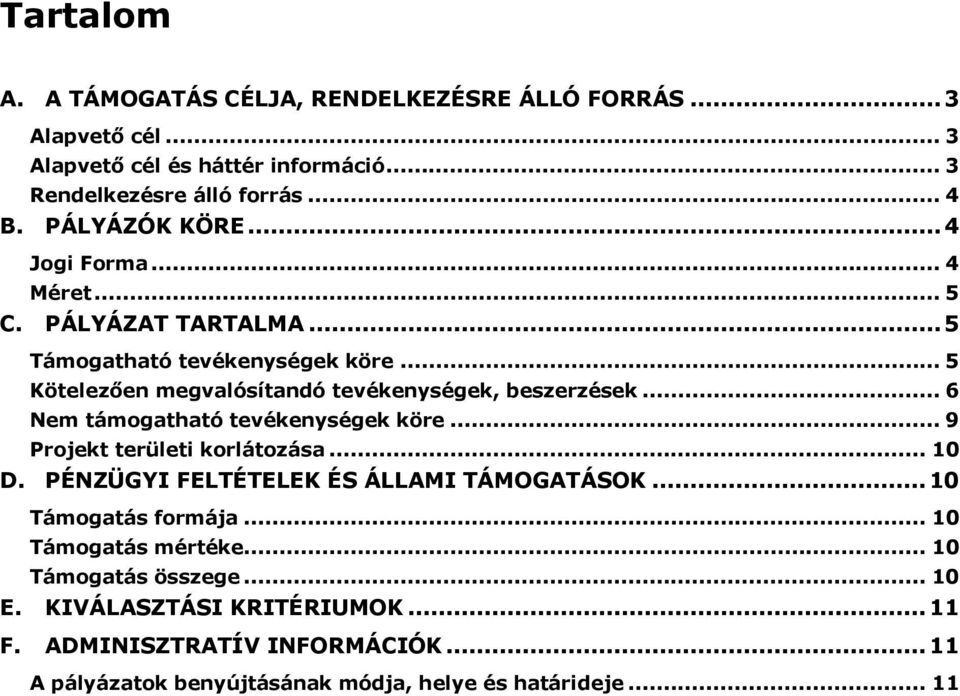 .. 6 Nem támogatható tevékenységek köre... 9 Projekt területi korlátozása... 10 D. PÉNZÜGYI FELTÉTELEK ÉS ÁLLAMI TÁMOGATÁSOK...10 Támogatás formája.