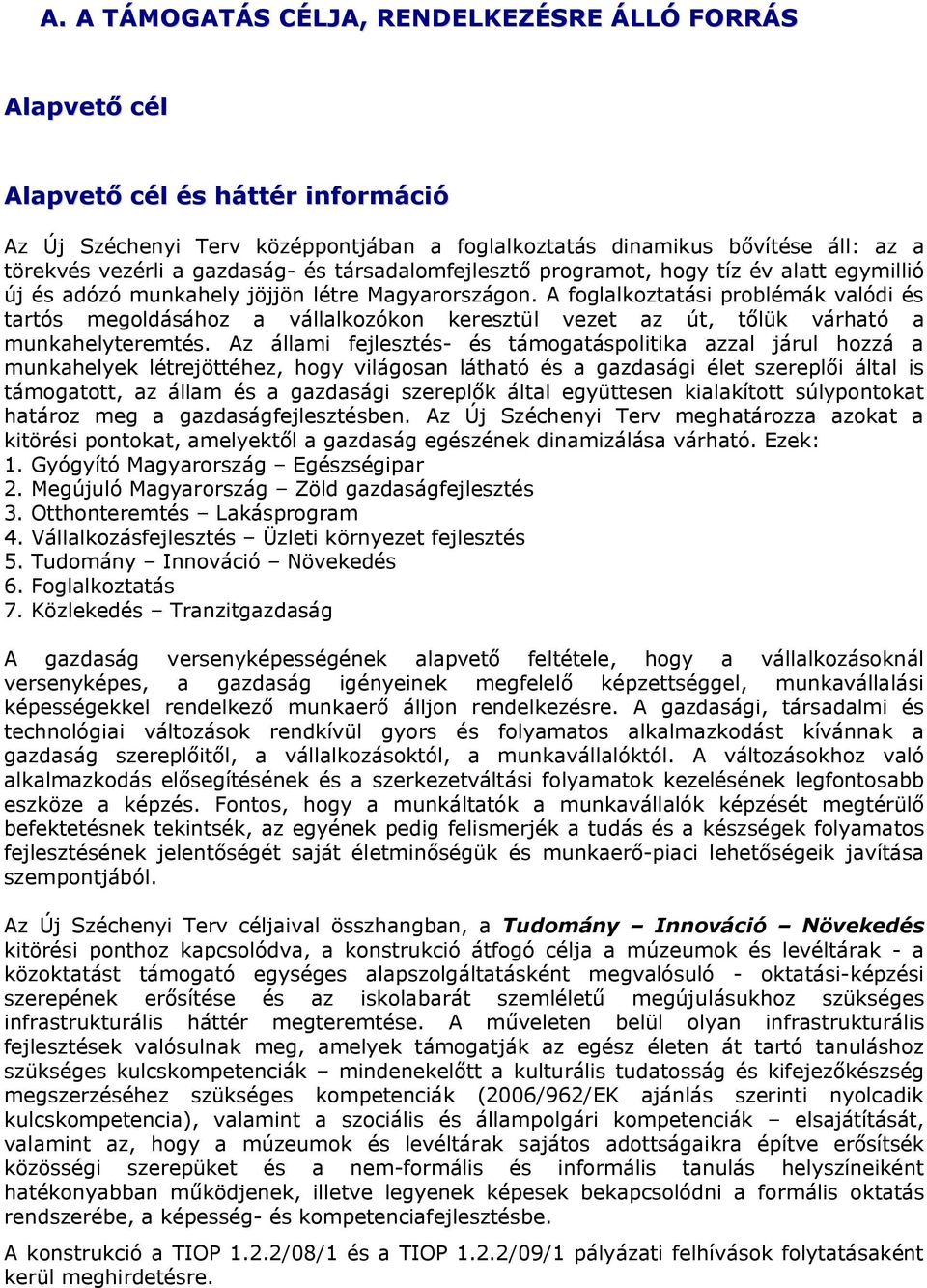 A foglalkoztatási problémák valódi és tartós megoldásához a vállalkozókon keresztül vezet az út, tőlük várható a munkahelyteremtés.