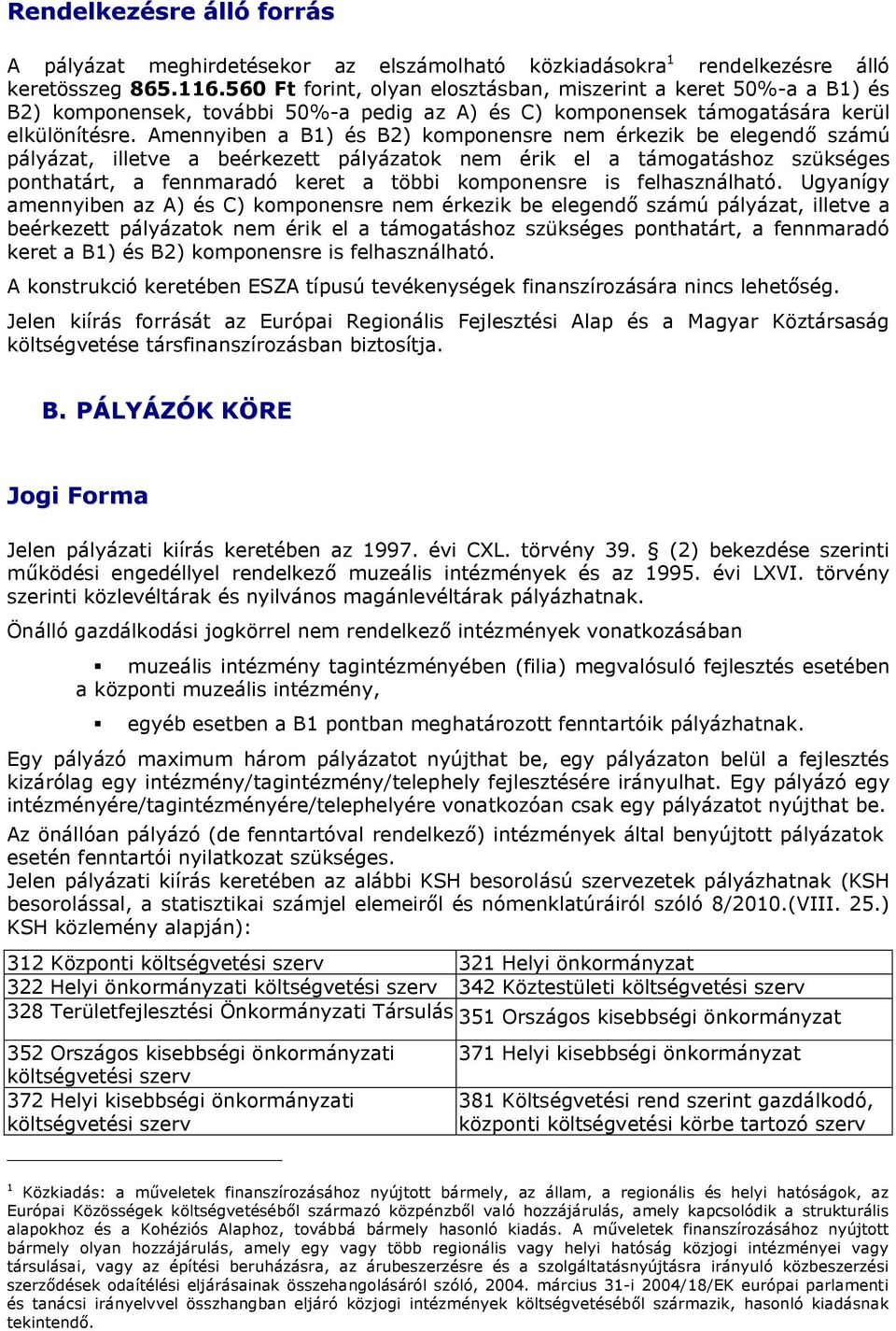 Amennyiben a B1) és B2) komponensre nem érkezik be elegendő számú pályázat, illetve a beérkezett pályázatok nem érik el a támogatáshoz szükséges ponthatárt, a fennmaradó keret a többi komponensre is