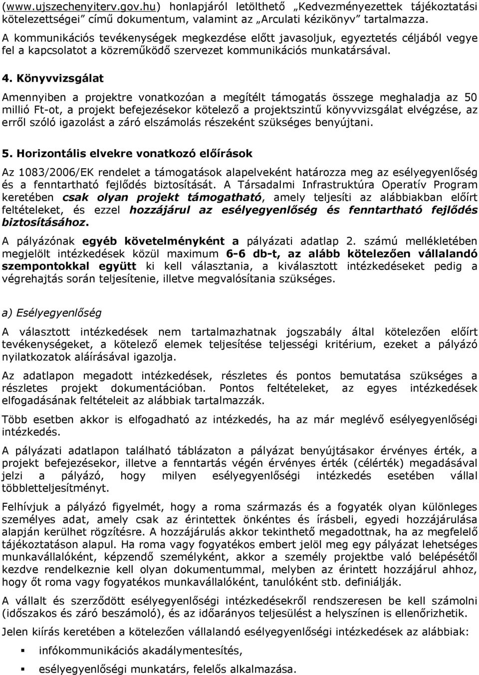 Könyvvizsgálat Amennyiben a projektre vonatkozóan a megítélt támogatás összege meghaladja az 50 millió Ft-ot, a projekt befejezésekor kötelező a projektszintű könyvvizsgálat elvégzése, az erről szóló