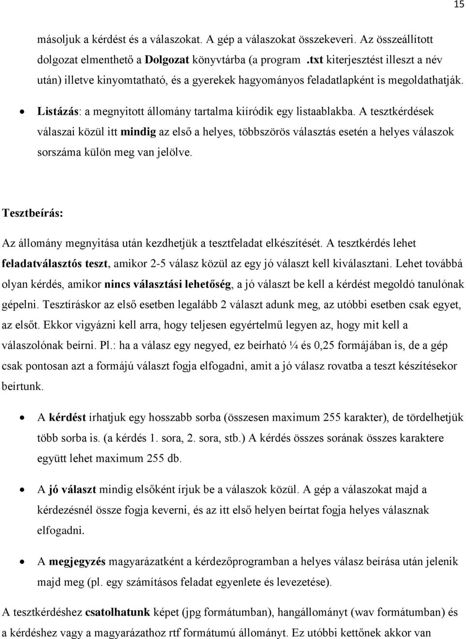 A tesztkérdések válaszai közül itt mindig az első a helyes, többszörös választás esetén a helyes válaszok sorszáma külön meg van jelölve.