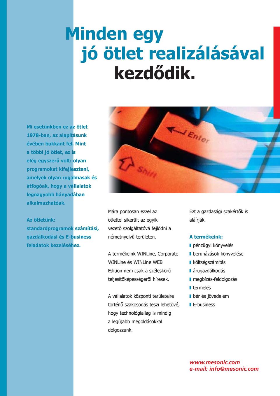 Az ötletünk: standardprogramok számítási, gazdálkodási és E-business feladatok kezeléséhez. Mára pontosan ezzel az ötlettel sikerült az egyik vezető szolgáltatóvá fejlődni a németnyelvű területen.