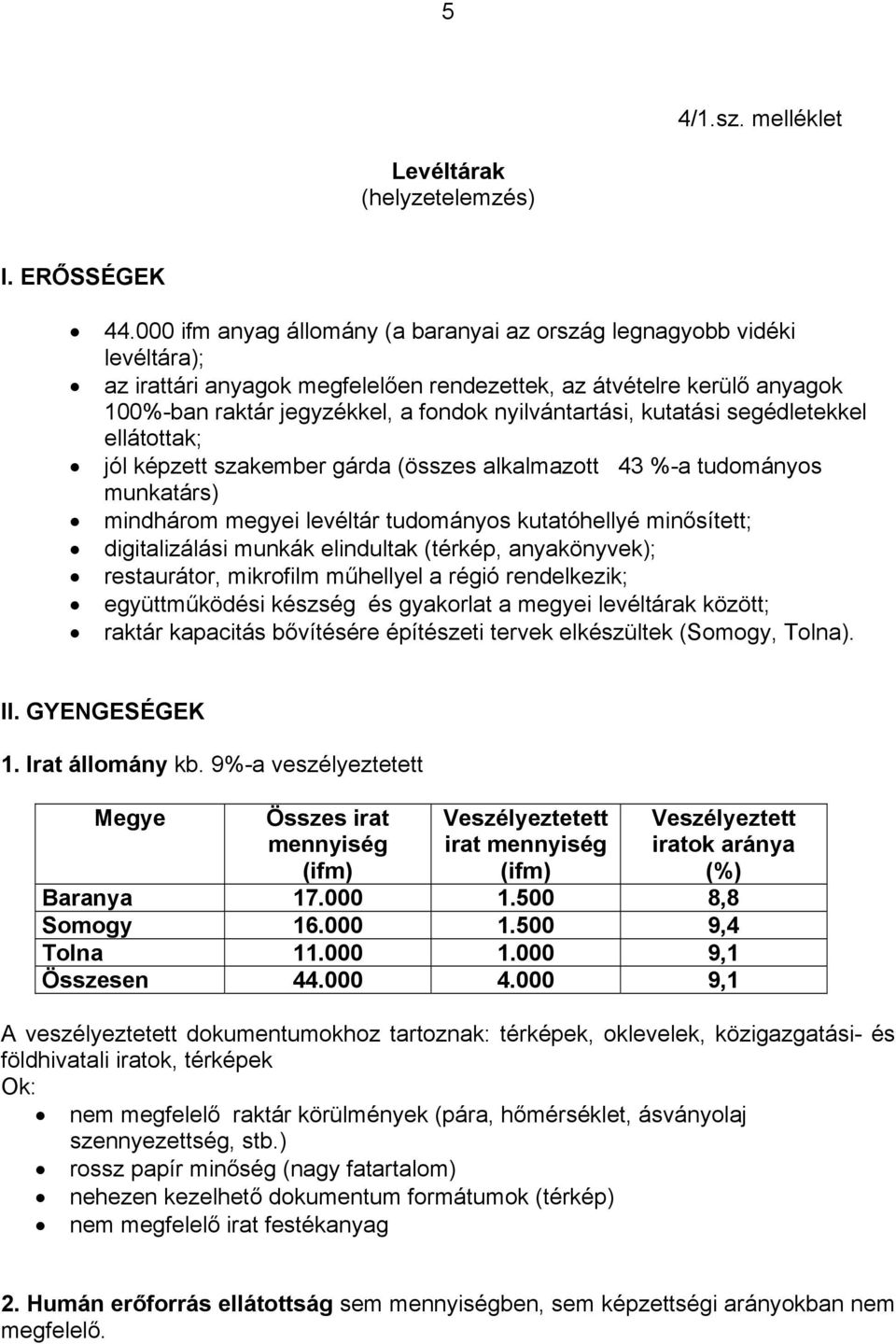 nyilvántartási, kutatási segédletekkel ellátottak; jól képzett szakember gárda (összes alkalmazott 43 %-a tudományos munkatárs) mindhárom megyei levéltár tudományos kutatóhellyé minősített;