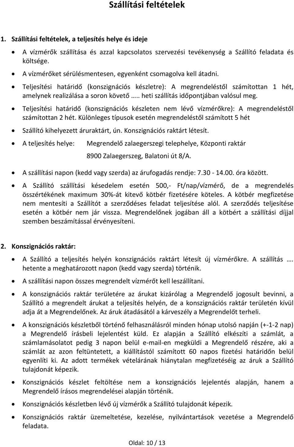 . heti szállítás időpontjában valósul meg. Teljesítési határidő (konszignációs készleten nem lévő vízmérőkre): A megrendeléstől számítottan 2 hét.