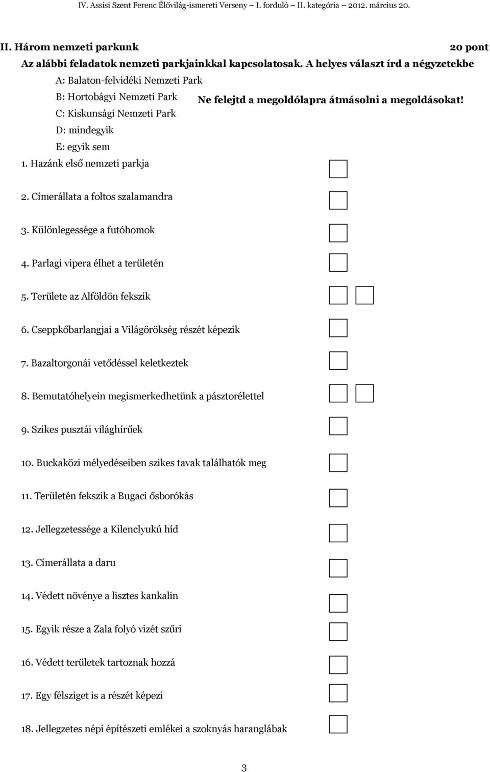 C: Kiskunsági Nemzeti Park D: mindegyik E: egyik sem 1. Hazánk első nemzeti parkja 2. Címerállata a foltos szalamandra 3. Különlegessége a futóhomok 4. Parlagi vipera élhet a területén 5.