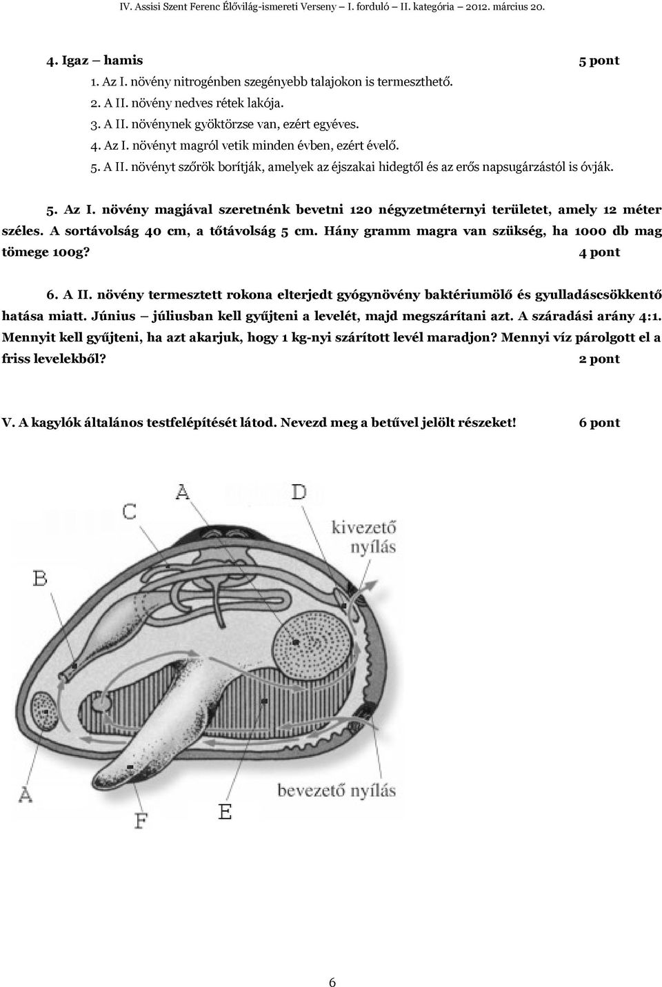 A sortávolság 40 cm, a tőtávolság 5 cm. Hány gramm magra van szükség, ha 1000 db mag tömege 100g? 4 pont 6. A II.