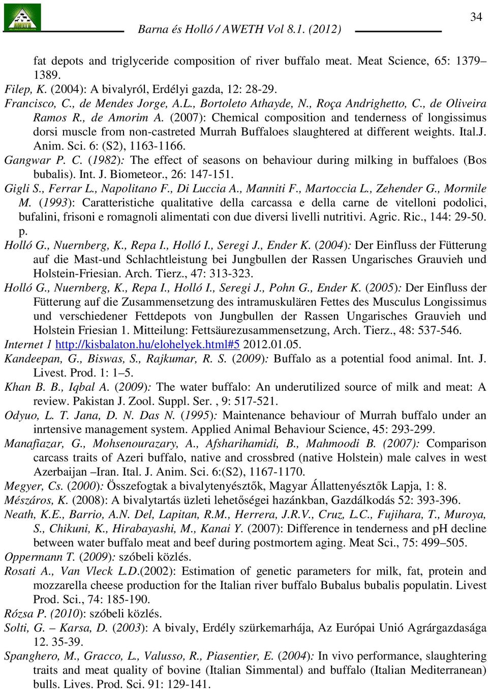 (2007): Chemical composition and tenderness of longissimus dorsi muscle from non-castreted Murrah Buffaloes slaughtered at different weights. Ital.J. Anim. Sci. 6: (S2), 1163-1166. Gangwar P. C. (1982): The effect of seasons on behaviour during milking in buffaloes (Bos bubalis).