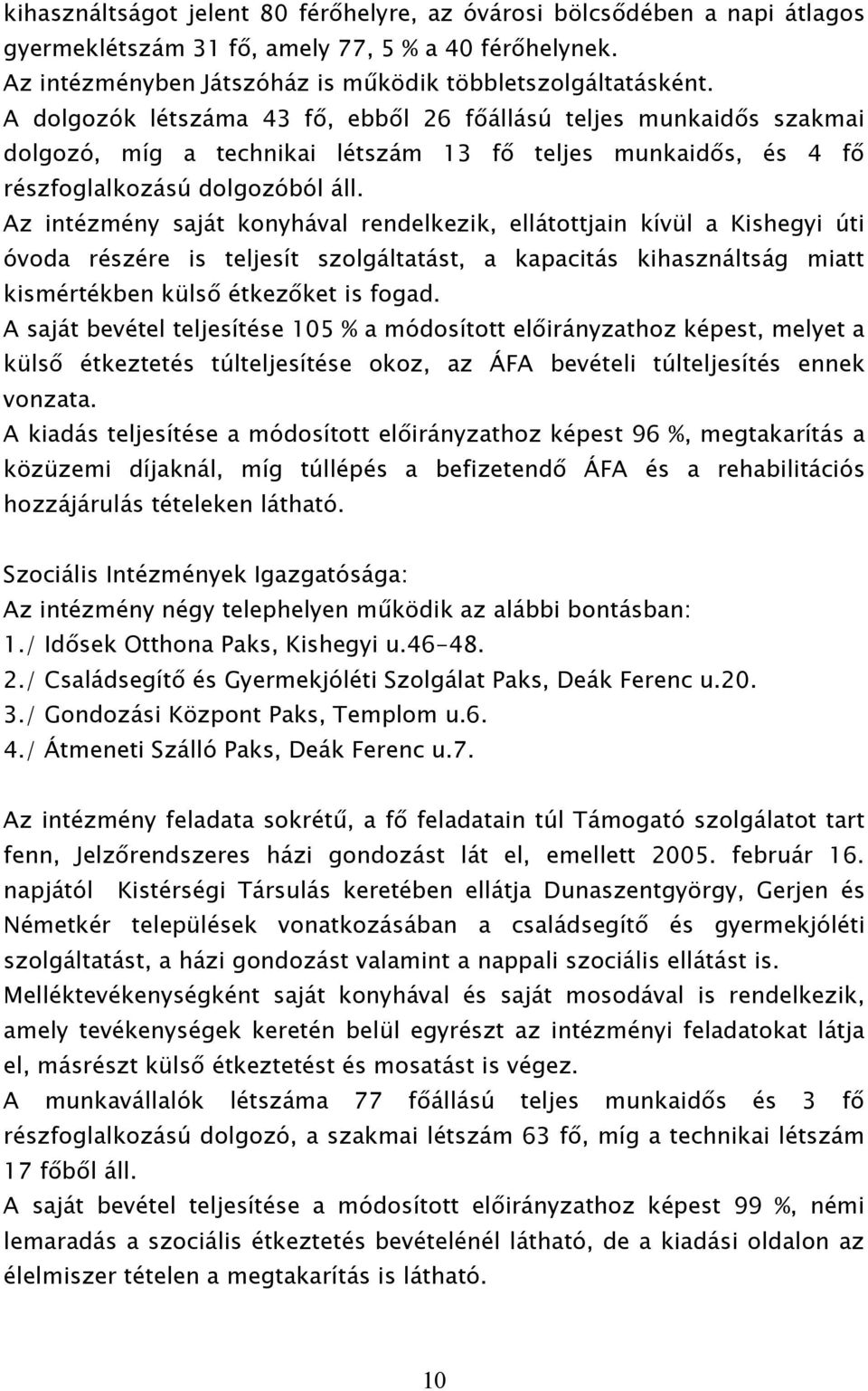 Az intézmény saját konyhával rendelkezik, ellátottjain kívül a Kishegyi úti óvoda részére is teljesít szolgáltatást, a kapacitás kihasználtság miatt kismértékben külső étkezőket is fogad.