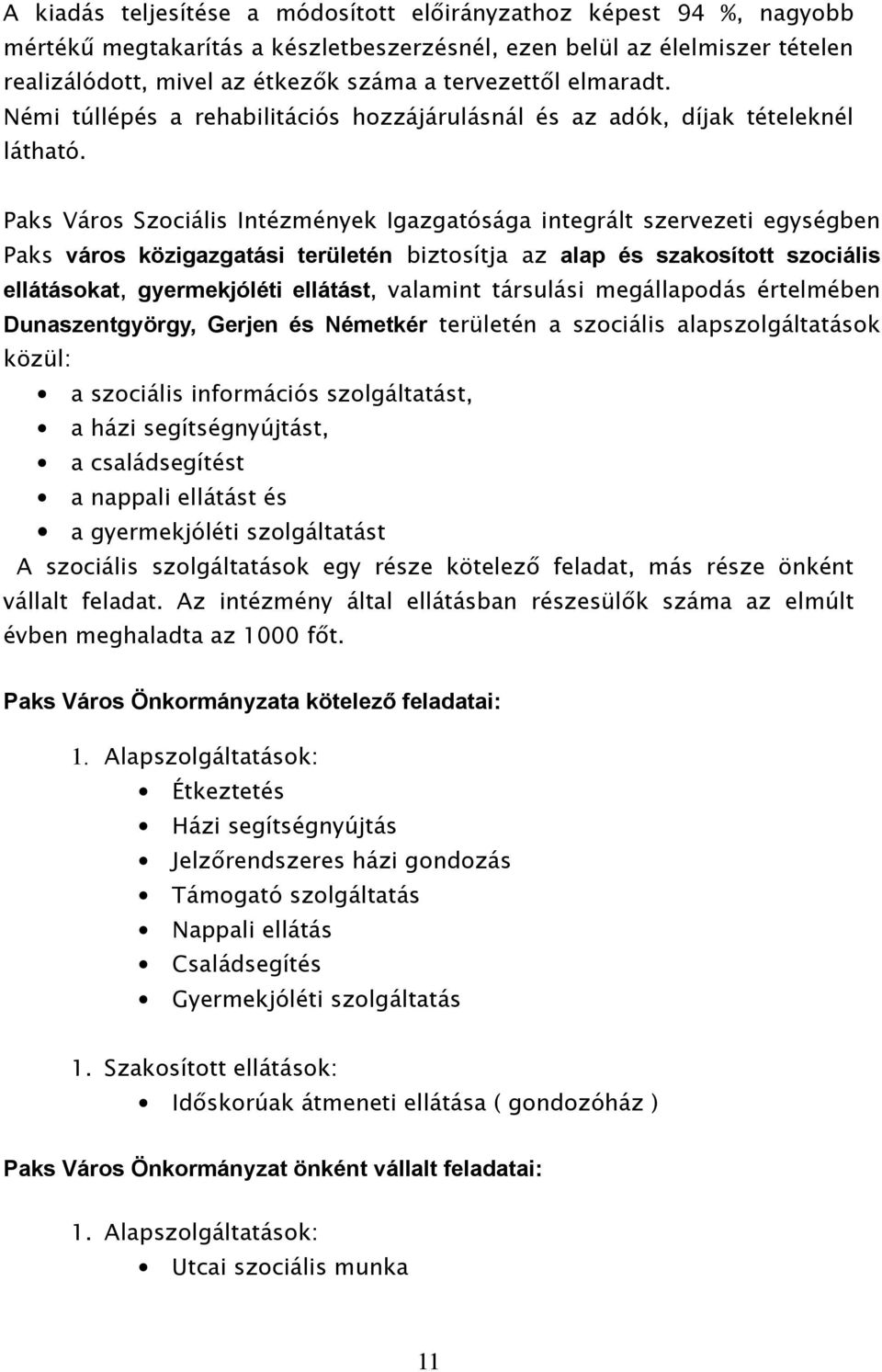 Paks Város Szociális Intézmények Igazgatósága integrált szervezeti egységben Paks város közigazgatási területén biztosítja az alap és szakosított szociális ellátásokat, gyermekjóléti ellátást,