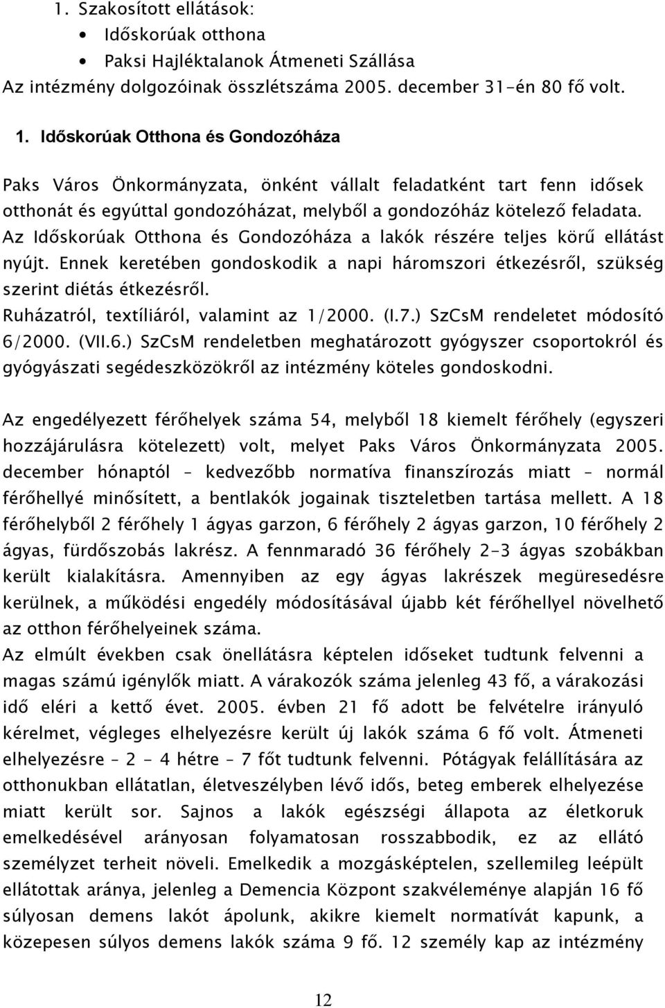 Az Időskorúak Otthona és Gondozóháza a lakók részére teljes körű ellátást nyújt. Ennek keretében gondoskodik a napi háromszori étkezésről, szükség szerint diétás étkezésről.