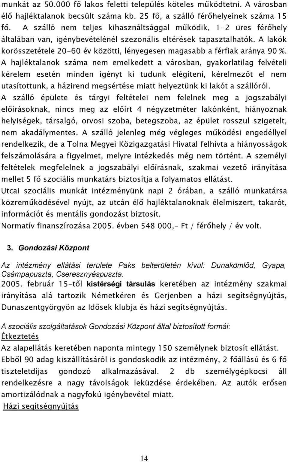 A lakók korösszetétele 20-60 év közötti, lényegesen magasabb a férfiak aránya 90 %.