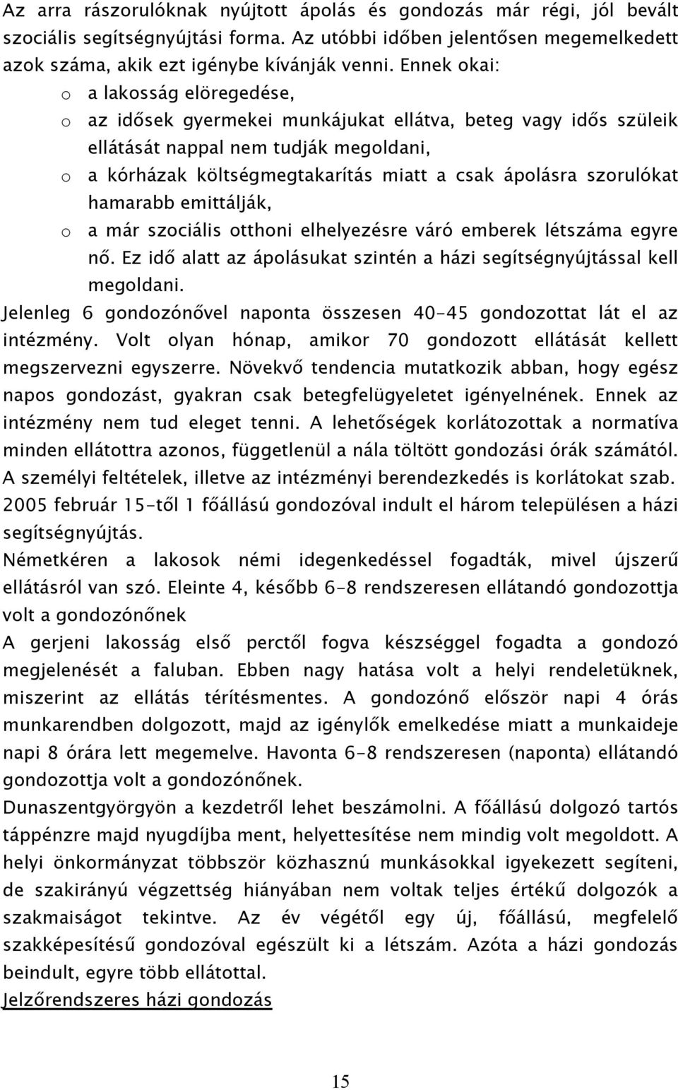 szorulókat hamarabb emittálják, o a már szociális otthoni elhelyezésre váró emberek létszáma egyre nő. Ez idő alatt az ápolásukat szintén a házi segítségnyújtással kell megoldani.