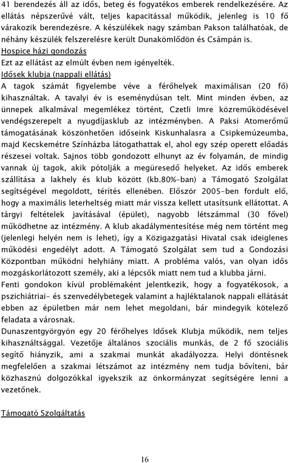 Idősek klubja (nappali ellátás) A tagok számát figyelembe véve a férőhelyek maximálisan (20 fő) kihasználtak. A tavalyi év is eseménydúsan telt.