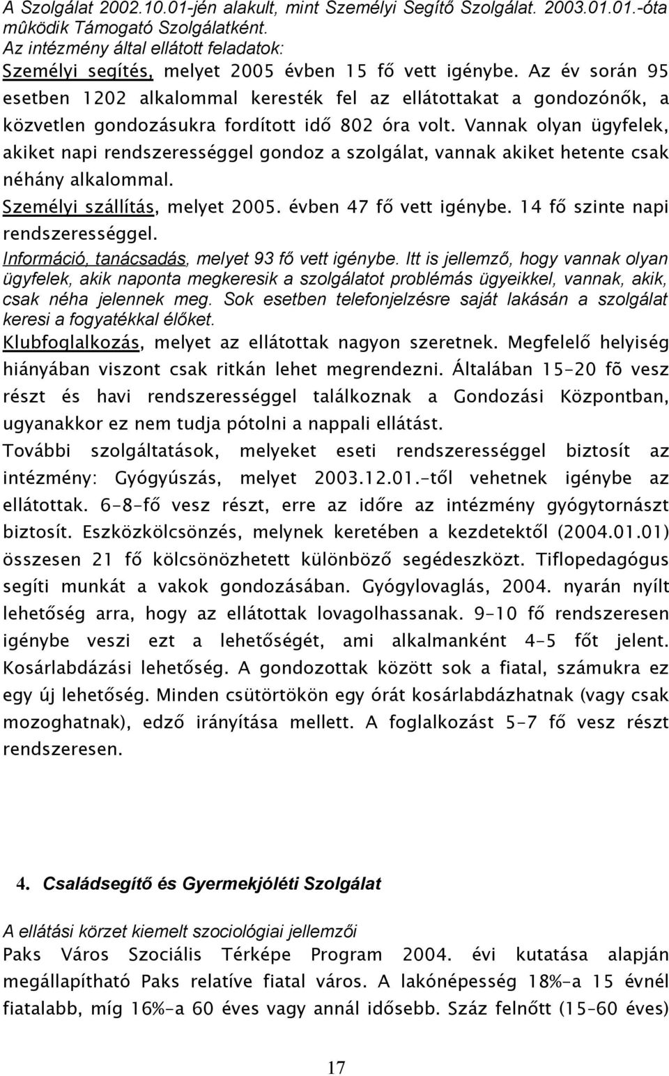 Az év során 95 esetben 1202 alkalommal keresték fel az ellátottakat a gondozónők, a közvetlen gondozásukra fordított idő 802 óra volt.