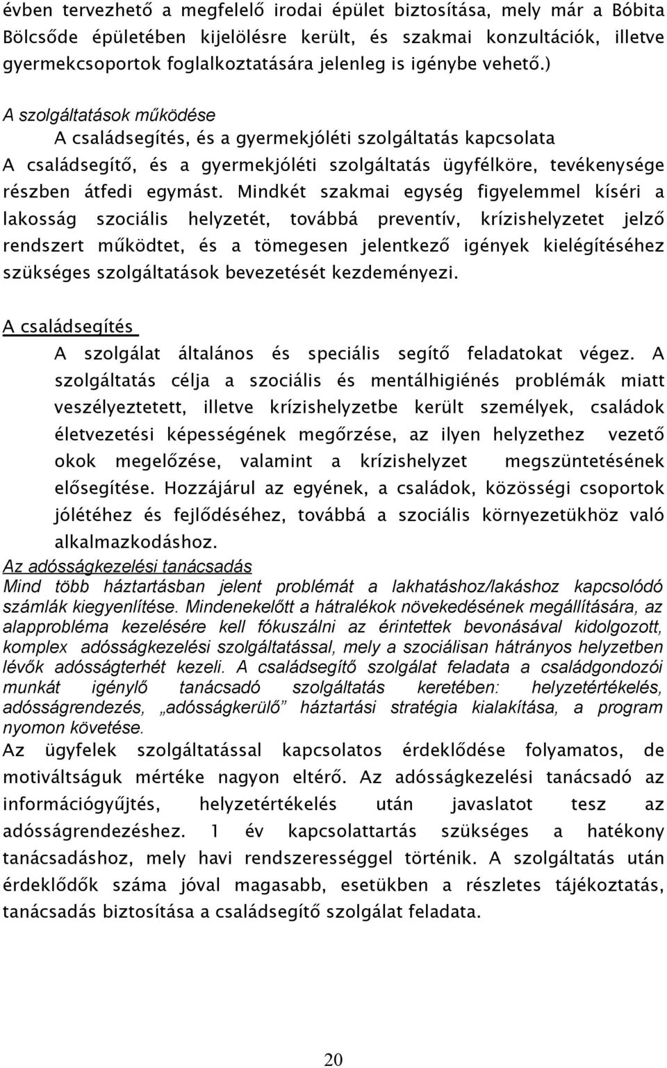 Mindkét szakmai egység figyelemmel kíséri a lakosság szociális helyzetét, továbbá preventív, krízishelyzetet jelző rendszert működtet, és a tömegesen jelentkező igények kielégítéséhez szükséges