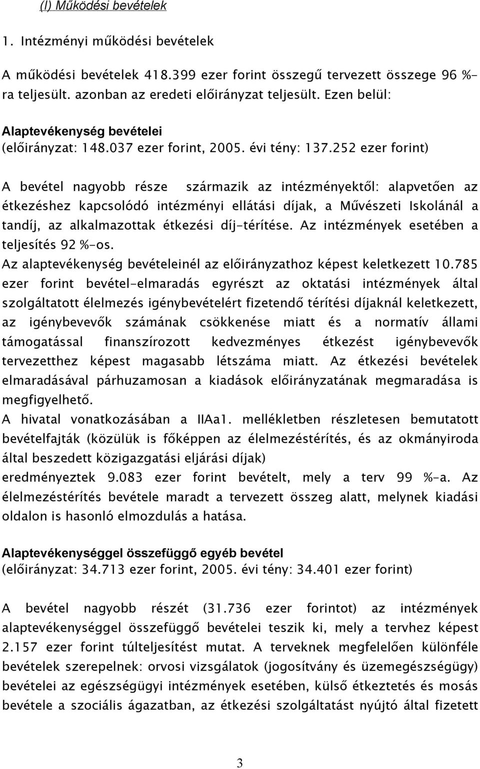 252 ezer forint) A bevétel nagyobb része származik az intézményektől: alapvetően az étkezéshez kapcsolódó intézményi ellátási díjak, a Művészeti Iskolánál a tandíj, az alkalmazottak étkezési