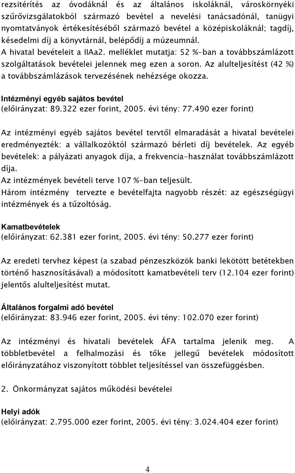 melléklet mutatja: 52 %-ban a továbbszámlázott szolgáltatások bevételei jelennek meg ezen a soron. Az alulteljesítést (42 %) a továbbszámlázások tervezésének nehézsége okozza.