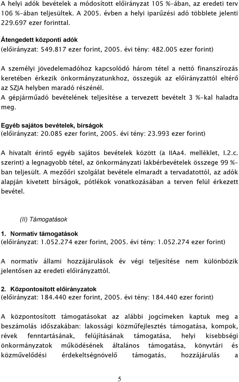 005 ezer forint) A személyi jövedelemadóhoz kapcsolódó három tétel a nettó finanszírozás keretében érkezik önkormányzatunkhoz, összegük az előirányzattól eltérő az SZJA helyben maradó részénél.