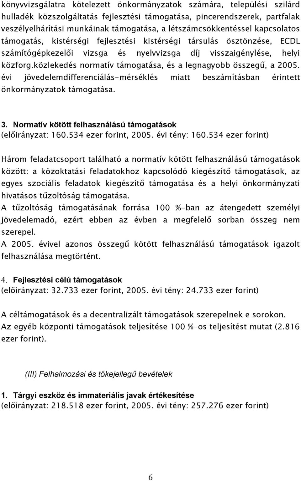 közlekedés normatív támogatása, és a legnagyobb összegű, a 2005. évi jövedelemdifferenciálás-mérséklés miatt beszámításban érintett önkormányzatok támogatása. 3.