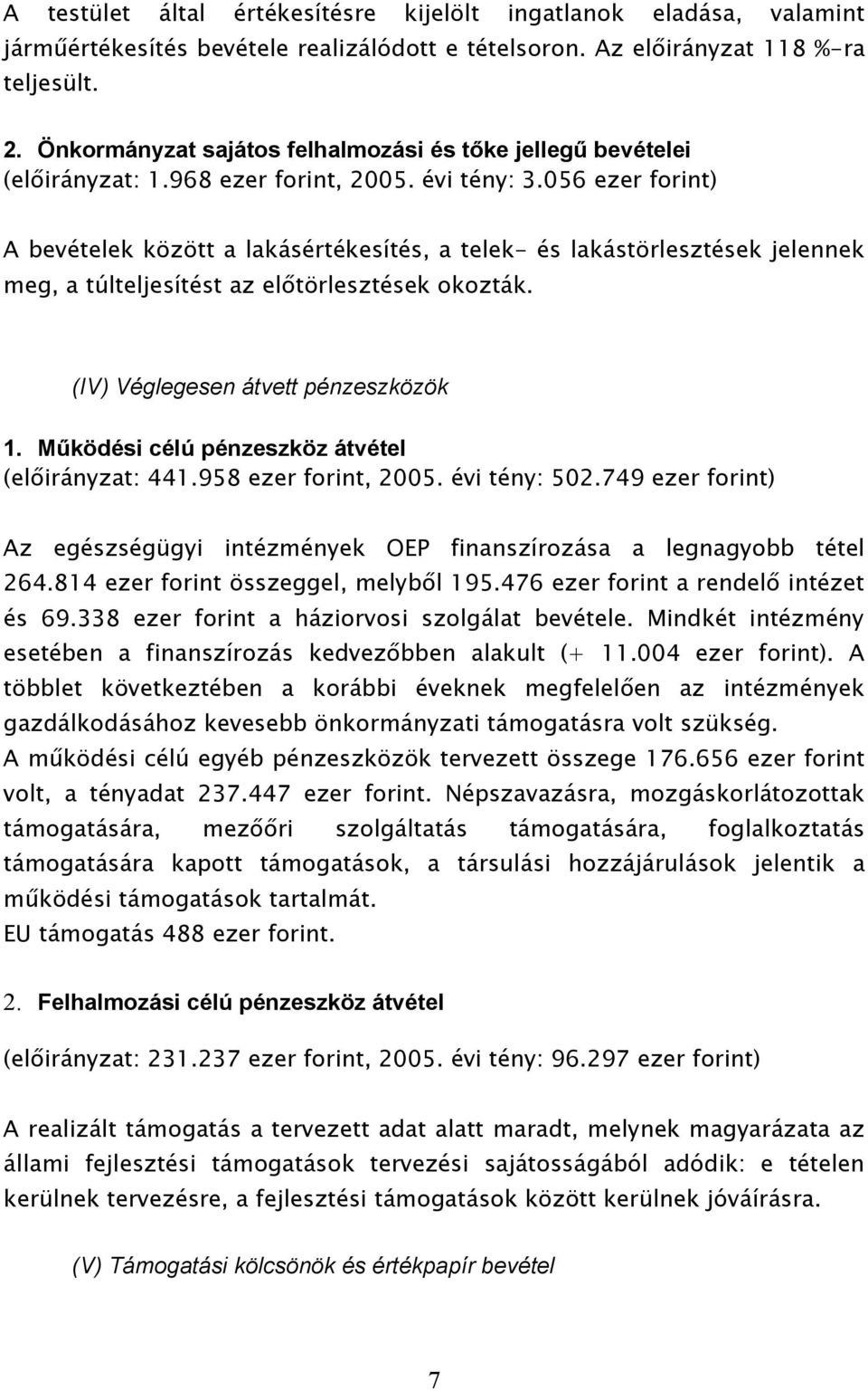 056 ezer forint) A bevételek között a lakásértékesítés, a telek- és lakástörlesztések jelennek meg, a túlteljesítést az előtörlesztések okozták. (IV) Véglegesen átvett pénzeszközök 1.