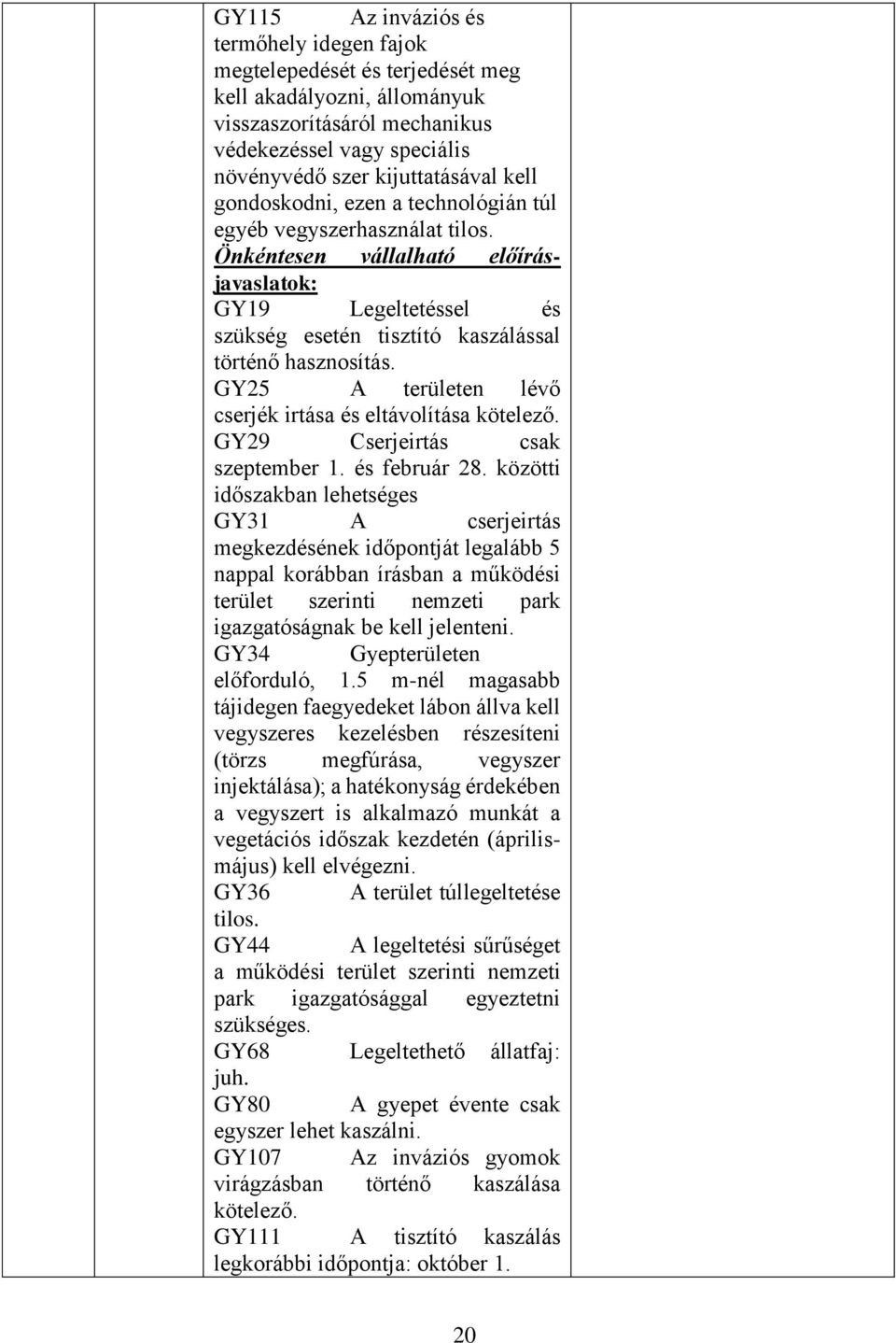 GY25 A területen lévő cserjék irtása és eltávolítása kötelező. GY29 Cserjeirtás csak szeptember 1. és február 28.