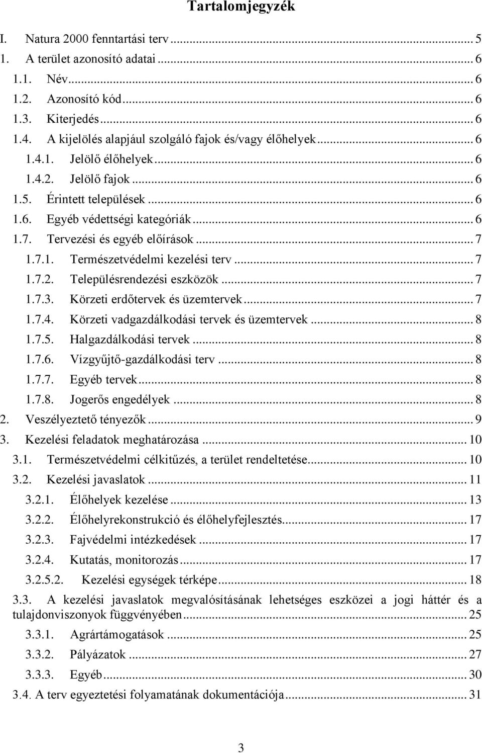 Tervezési és egyéb előírások... 7 1.7.1. Természetvédelmi kezelési terv... 7 1.7.2. Településrendezési eszközök... 7 1.7.3. Körzeti erdőtervek és üzemtervek... 7 1.7.4.