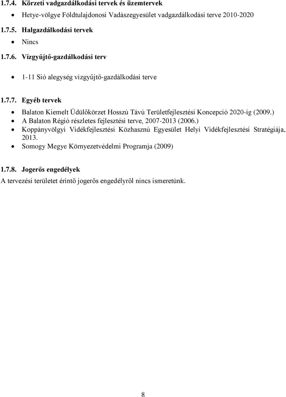 ) A Balaton Régió részletes fejlesztési terve, 2007-2013 (2006.) Koppányvölgyi Vidékfejlesztési Közhasznú Egyesület Helyi Vidékfejlesztési Stratégiája, 2013.