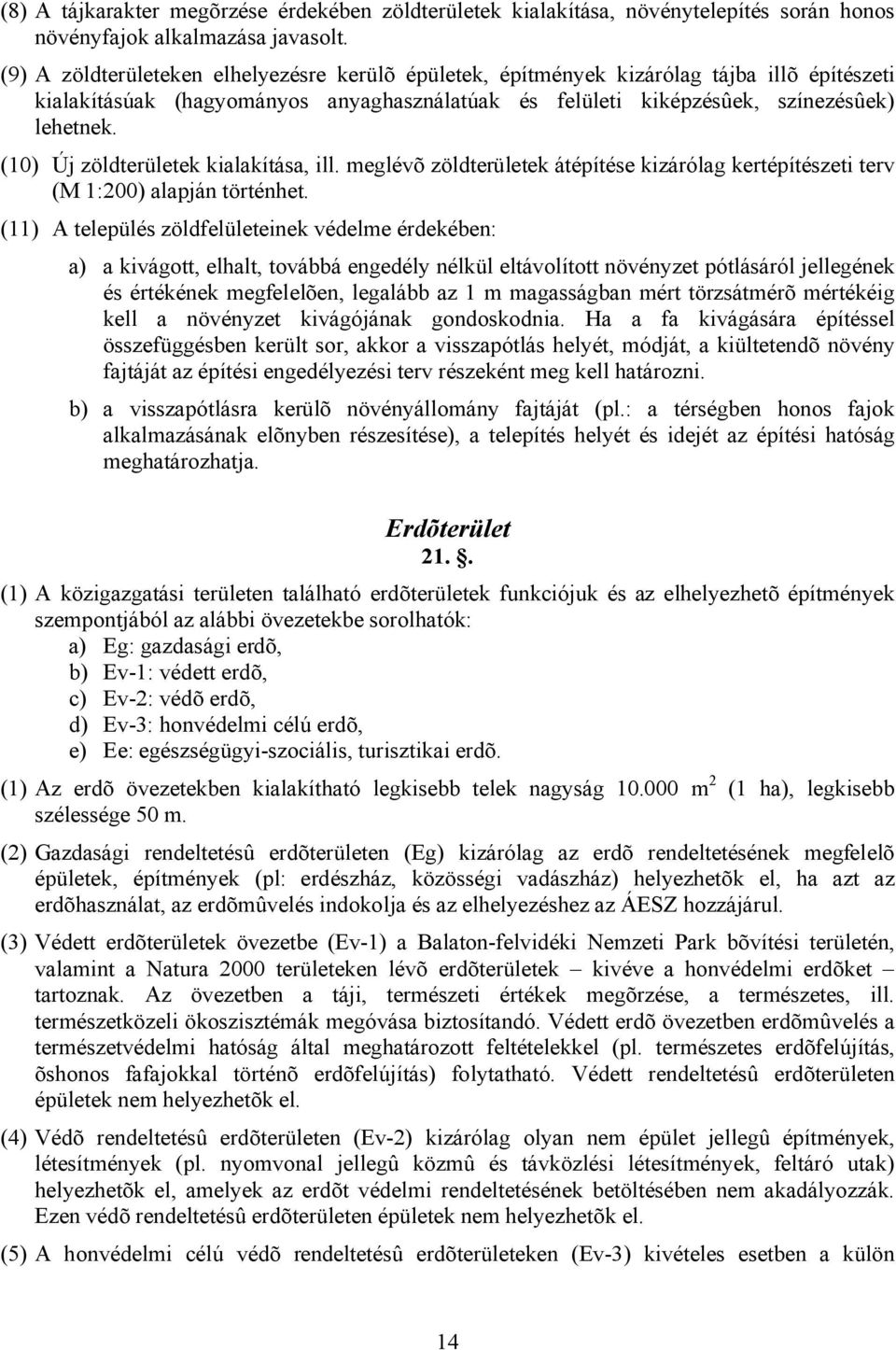 (10) Új zöldterületek kialakítása, ill. meglévõ zöldterületek átépítése kizárólag kertépítészeti terv (M 1:200) alapján történhet.