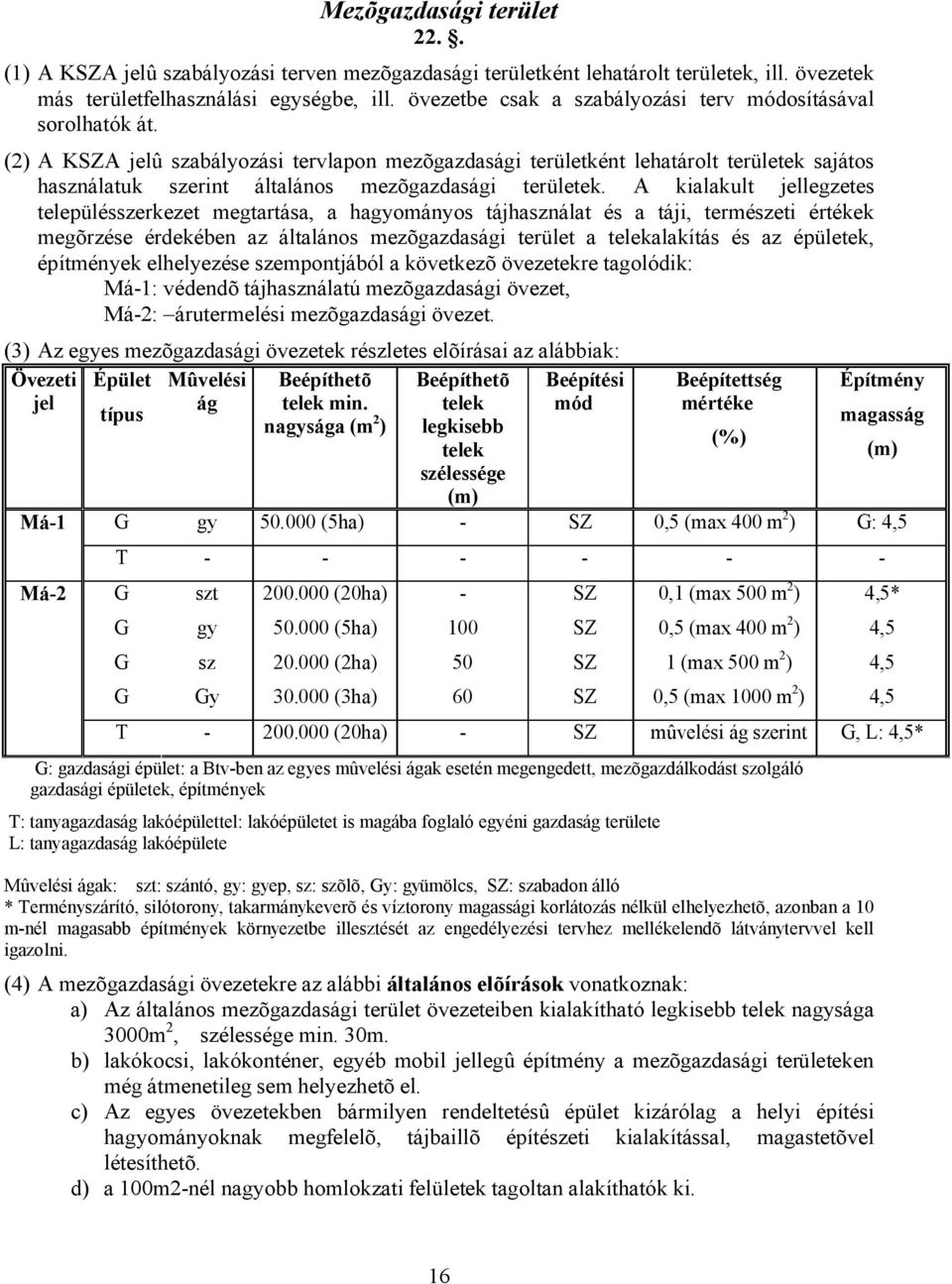 (2) A KSZA jelû szabályozási tervlapon mezõgazdasági területként lehatárolt területek sajátos használatuk szerint általános mezõgazdasági területek.