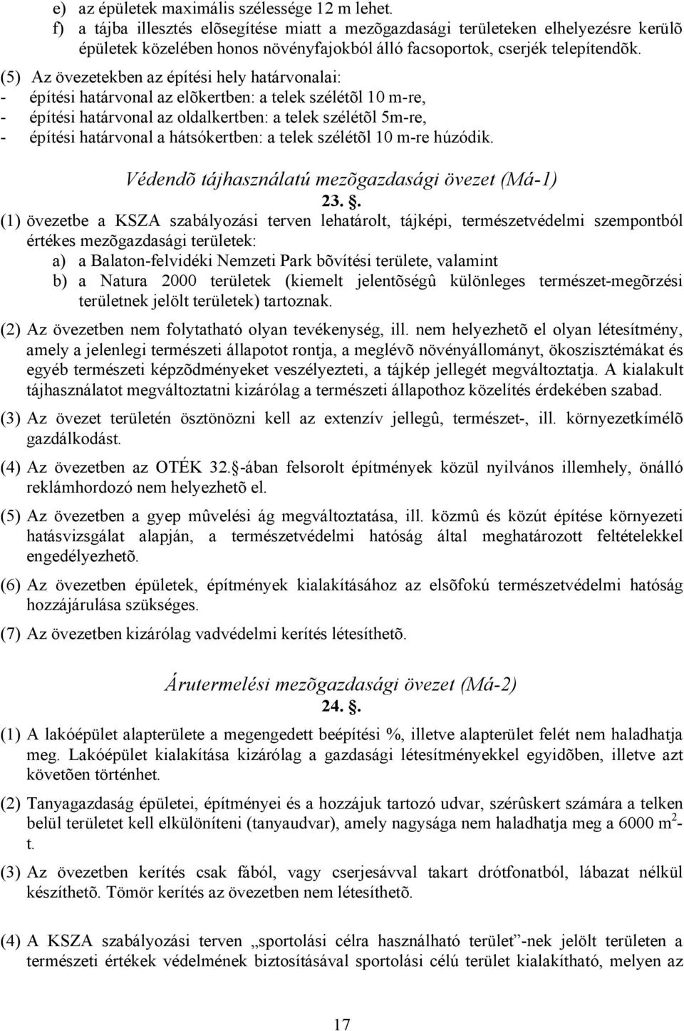 (5) Az övezetekben az építési hely határvonalai: - építési határvonal az elõkertben: a telek szélétõl 10 m-re, - építési határvonal az oldalkertben: a telek szélétõl 5m-re, - építési határvonal a