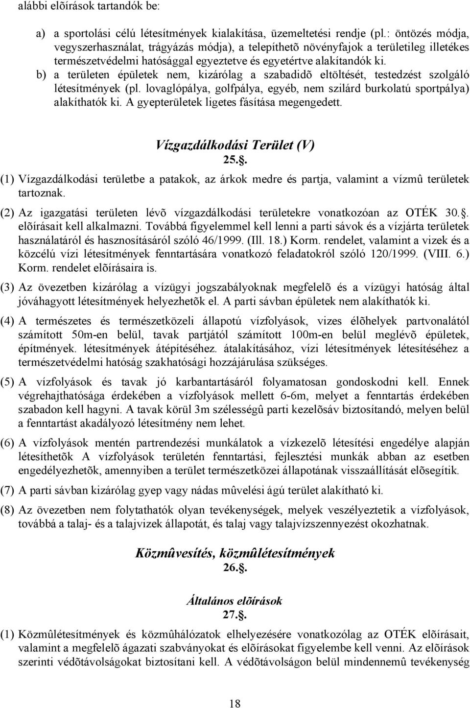 b) a területen épületek nem, kizárólag a szabadidõ eltöltését, testedzést szolgáló létesítmények (pl. lovaglópálya, golfpálya, egyéb, nem szilárd burkolatú sportpálya) alakíthatók ki.