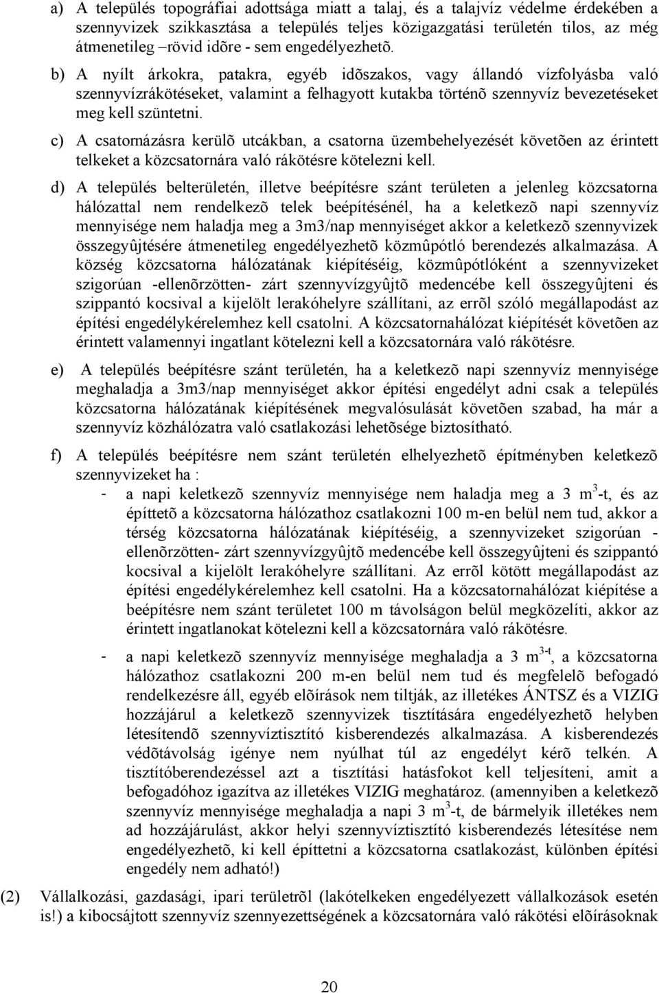 c) A csatornázásra kerülõ utcákban, a csatorna üzembehelyezését követõen az érintett telkeket a közcsatornára való rákötésre kötelezni kell.