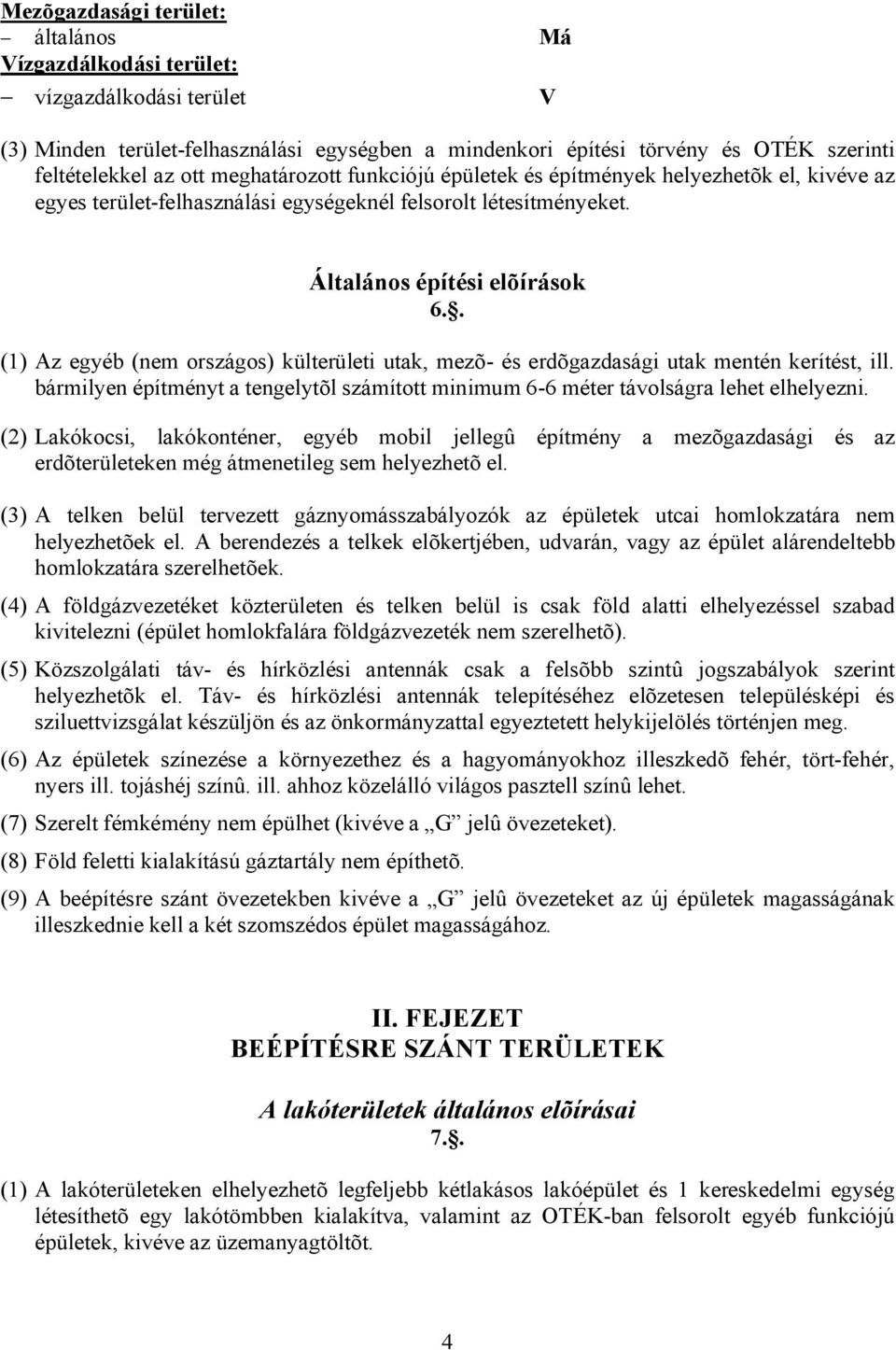 . (1) Az egyéb (nem országos) külterületi utak, mezõ- és erdõgazdasági utak mentén kerítést, ill. bármilyen építményt a tengelytõl számított minimum 6-6 méter távolságra lehet elhelyezni.