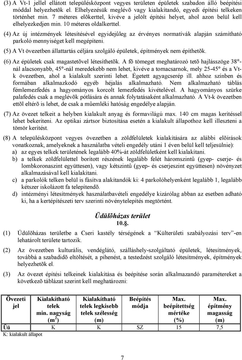 (4) Az új intézmények létesítésével egyidejûleg az érvényes normatívák alapján számítható parkoló mennyiséget kell megépíteni.