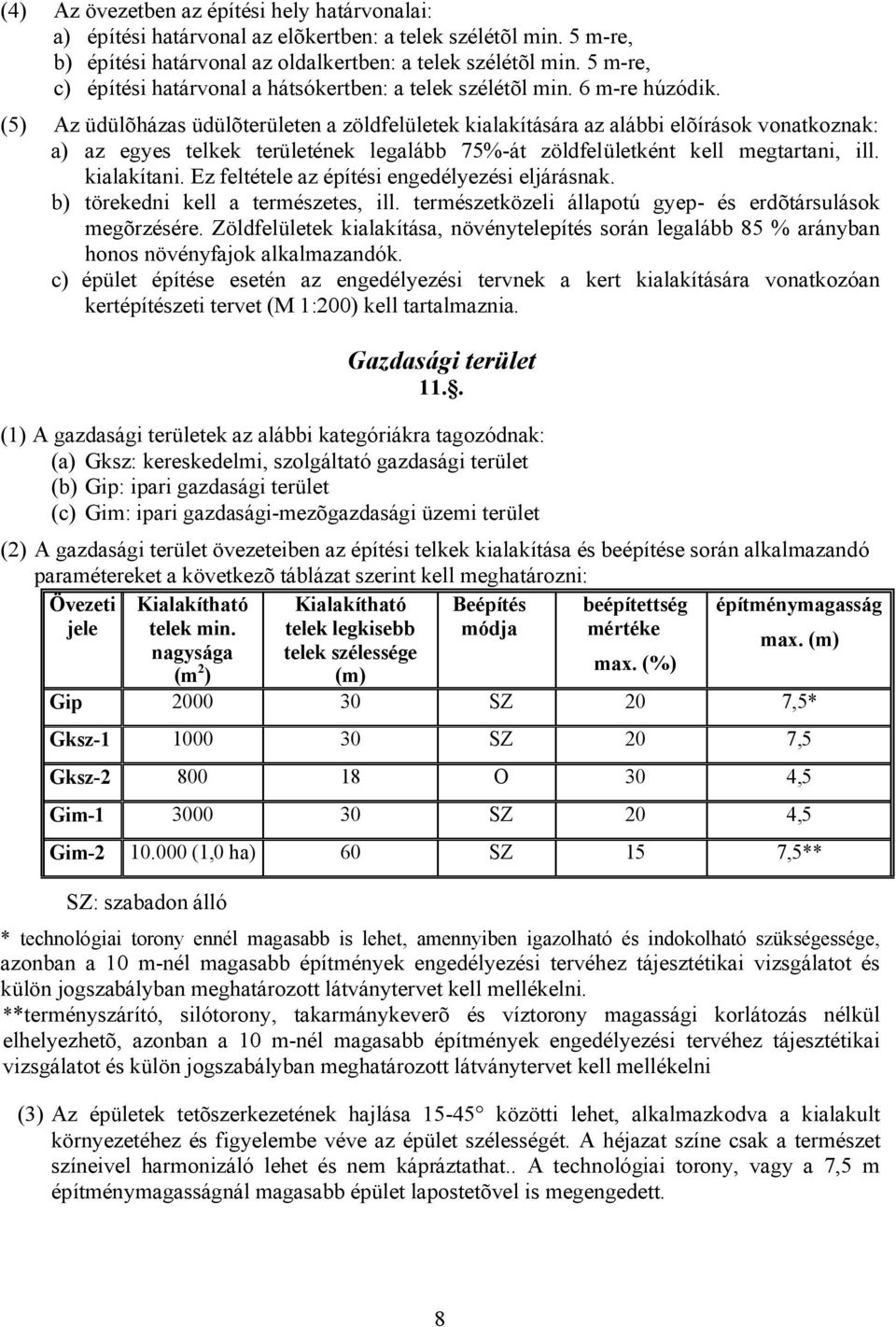 (5) Az üdülõházas üdülõterületen a zöldfelületek kialakítására az alábbi elõírások vonatkoznak: a) az egyes telkek területének legalább 75%-át zöldfelületként kell megtartani, ill. kialakítani.