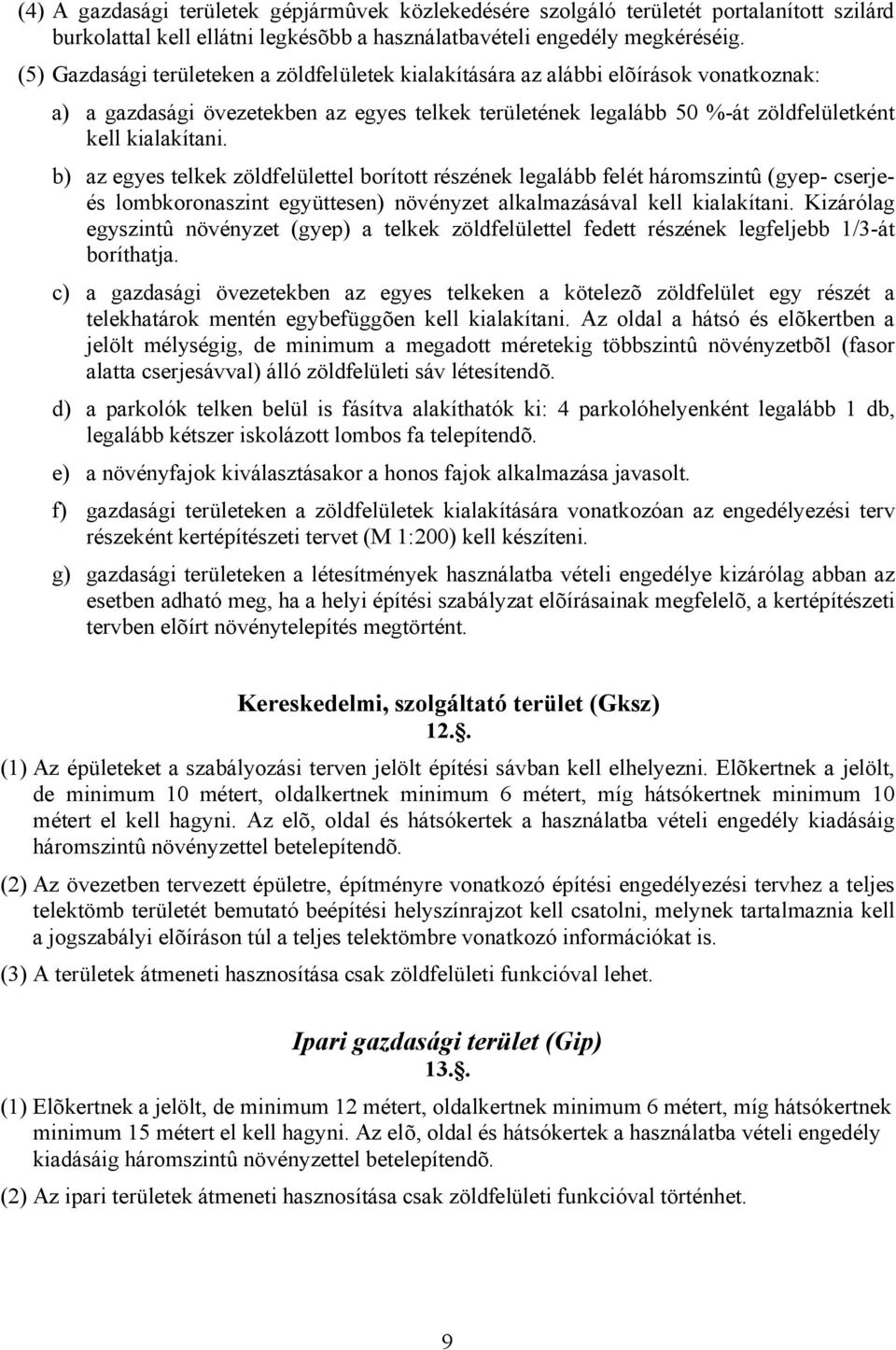 b) az egyes telkek zöldfelülettel borított részének legalább felét háromszintû (gyep- cserjeés lombkoronaszint együttesen) növényzet alkalmazásával kell kialakítani.