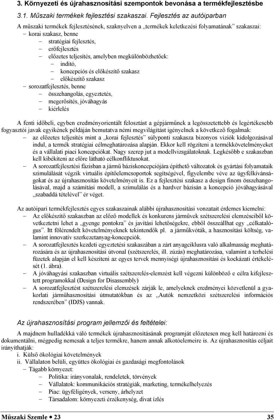 amelyben megkülönbözhetaek: indító, koncepciós és elakészíta szakasz elakészíta szakasz sorozatfejlesztés, benne összehangolás, egyeztetés, megerasítés, jóváhagyás kiérlelés A fenti idabeli, egyben