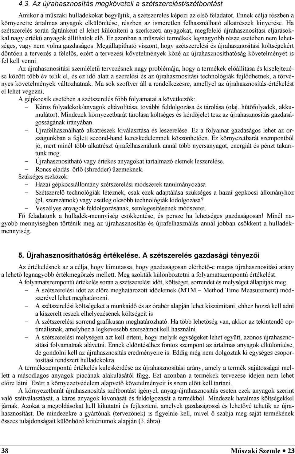 Ha szétszerelés során fajtánként el lehet különíteni a szerkezeti anyagokat, megfelela újrahasznosítási eljárásokkal nagy értéki anyagok állíthatok ela.