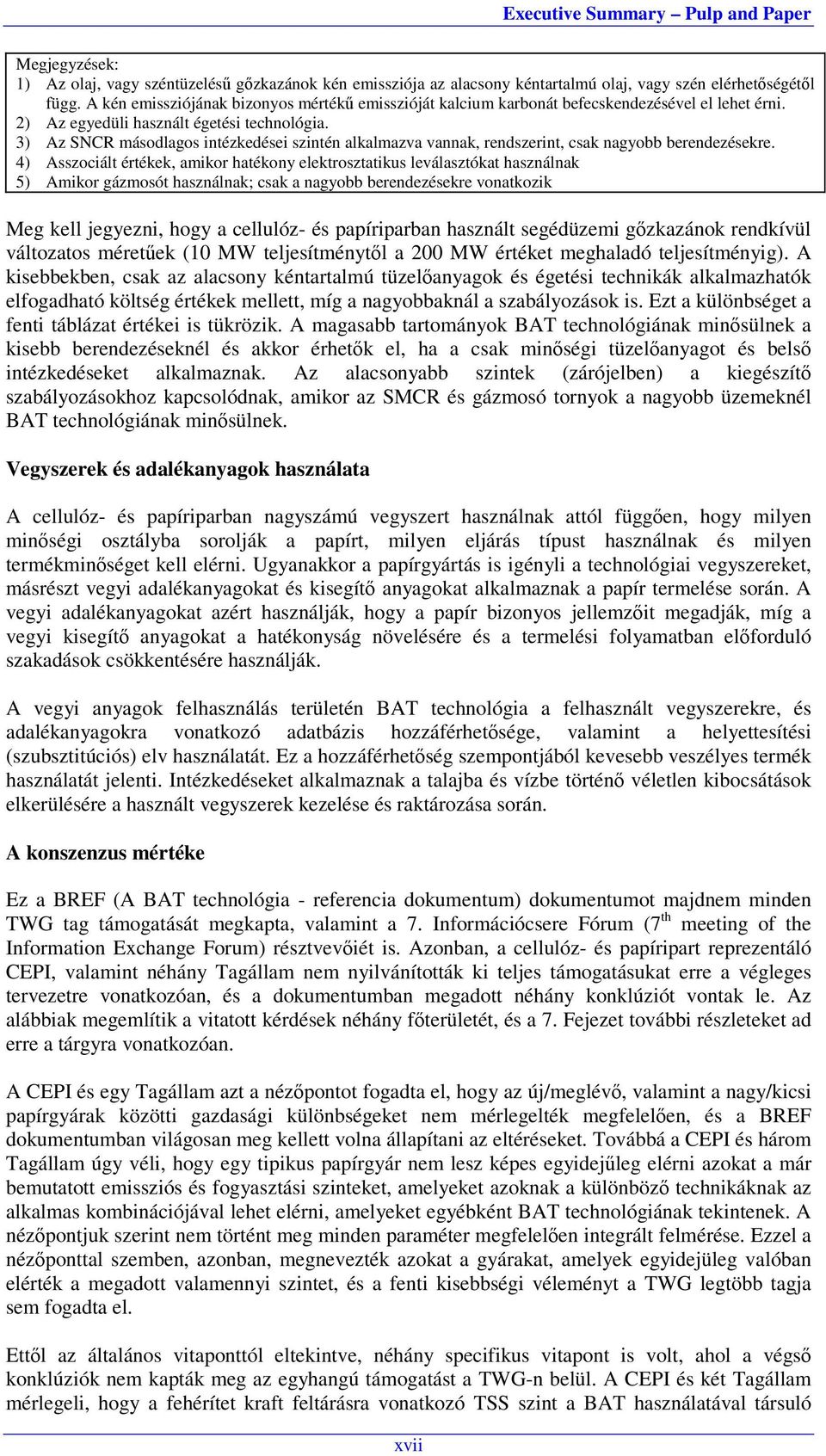 3) Az SNCR másodlagos intézkedései szintén alkalmazva vannak, rendszerint, csak nagyobb berendezésekre.