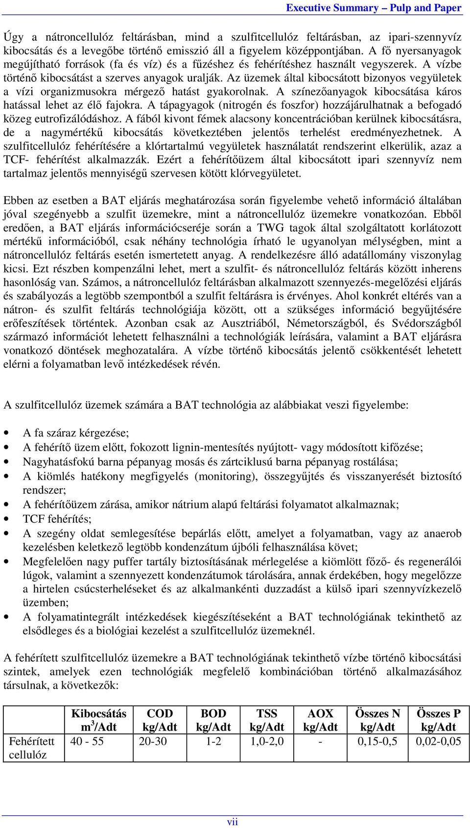 Az üzemek által kibocsátott bizonyos vegyületek a vízi organizmusokra mérgező hatást gyakorolnak. A színezőanyagok kibocsátása káros hatással lehet az élő fajokra.