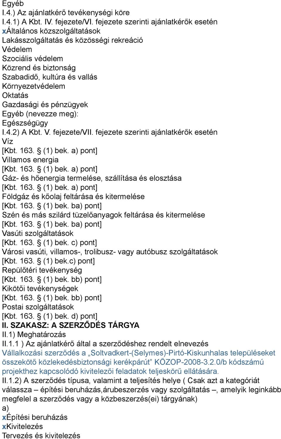 Környezetvédelem Oktatás Gazdasági és pénzügyek Egyéb (nevezze meg): Egészségügy I.4.2) A Kbt. V. fejezete/vii. fejezete szerinti ajánlatkérők esetén Víz [Kbt. 163. (1) bek.