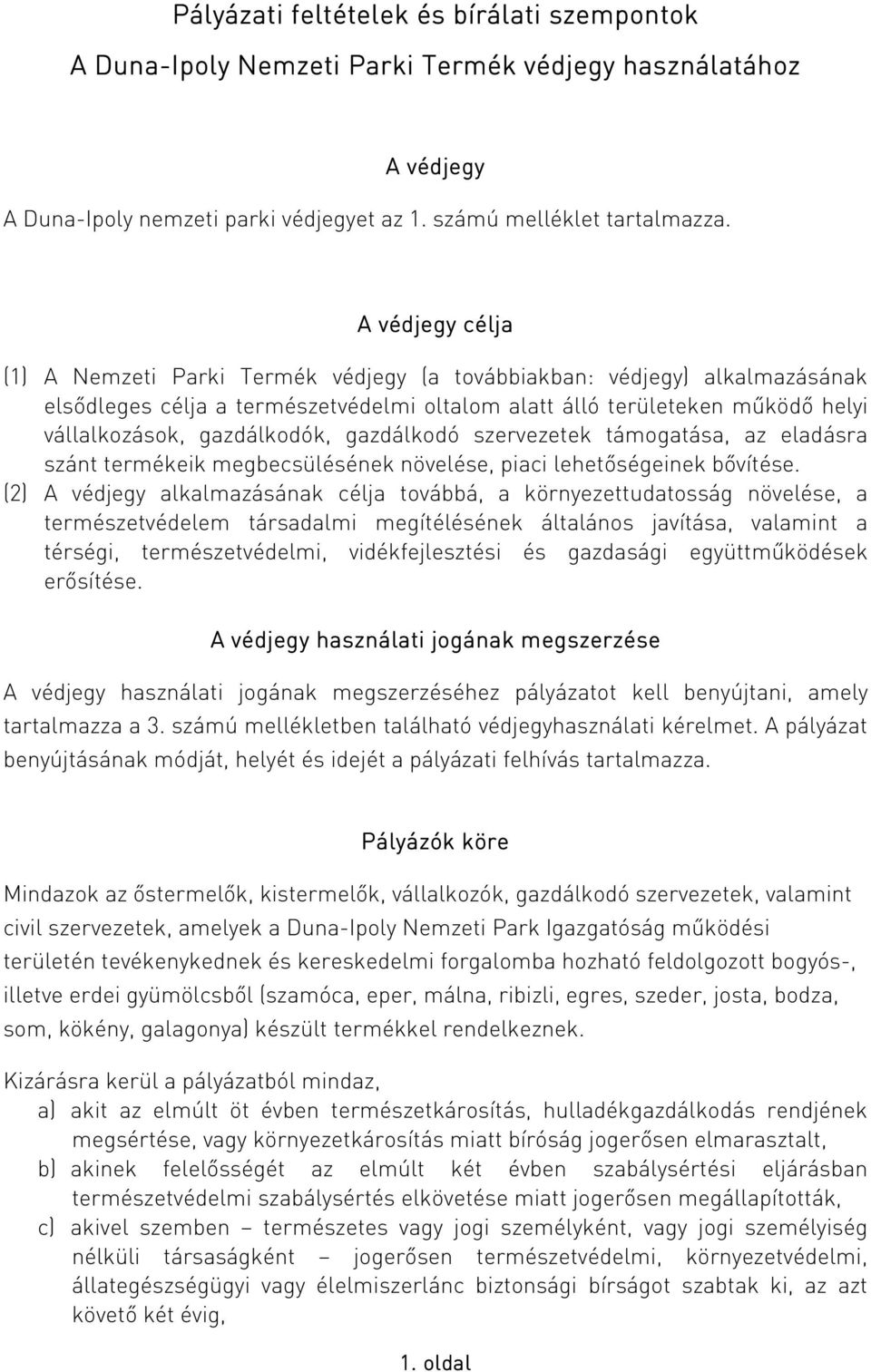 gazdálkodó szervezetek támogatása, az eladásra szánt termékeik megbecsülésének növelése, piaci lehetőségeinek bővítése.